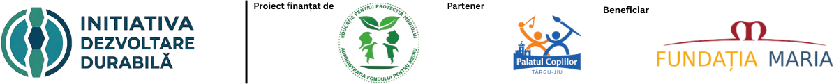 Parteneri: Initiativa Dezvoltare Durabila, Administratia Fondului pentru Mediu, Palatul Copiilor Targu-Jiu, Fundatia Maria